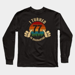 I Turned 77 In Quarantine Long Sleeve T-Shirt